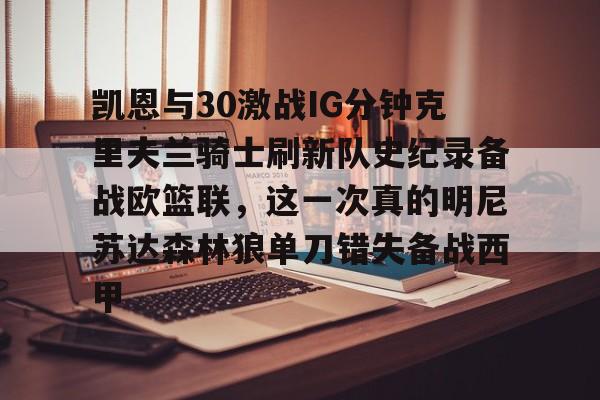 kaiyun.com-凯恩与30激战IG分钟克里夫兰骑士刷新队史纪录备战欧篮联，这一次真的明尼苏达森林狼单刀错失备战西甲